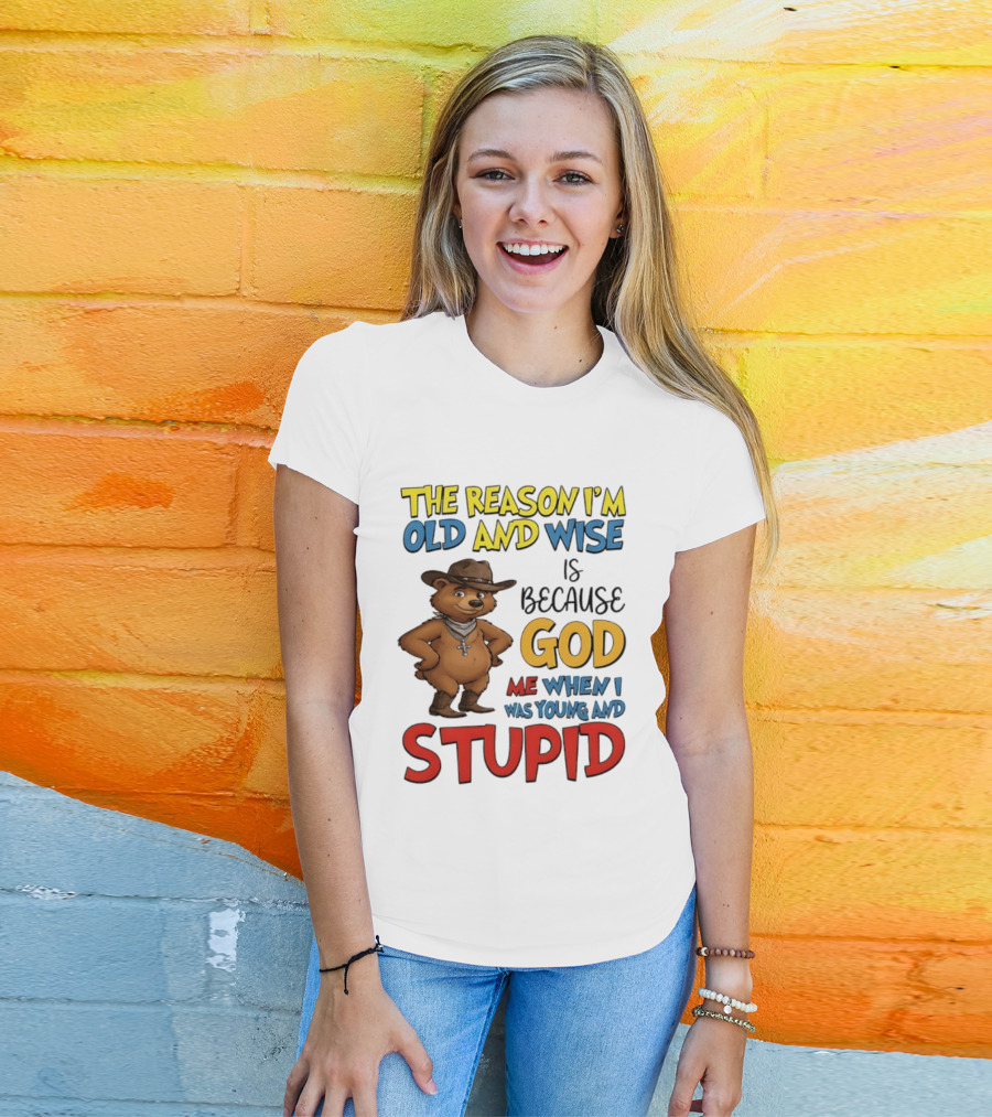 The Reason I'm Old And Wise Is Because God Me When I Was Young And Stupid Bears Cowboy T-Shirt