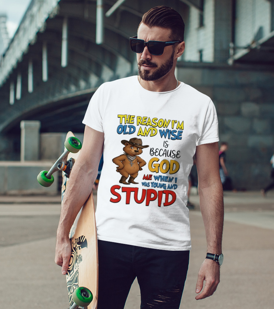 The Reason I'm Old And Wise Is Because God Me When I Was Young And Stupid Bears Cowboy T-Shirt