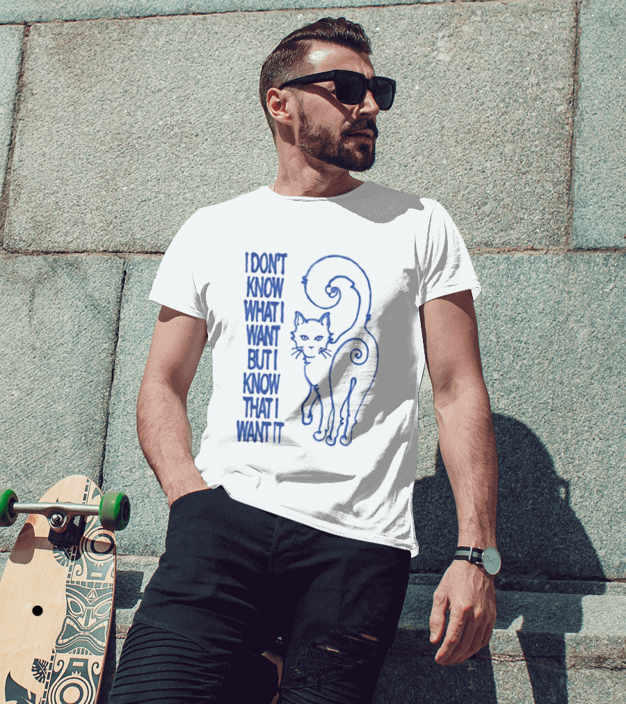I Don't Know What I Want But I Know That I Want It Cat T-Shirt