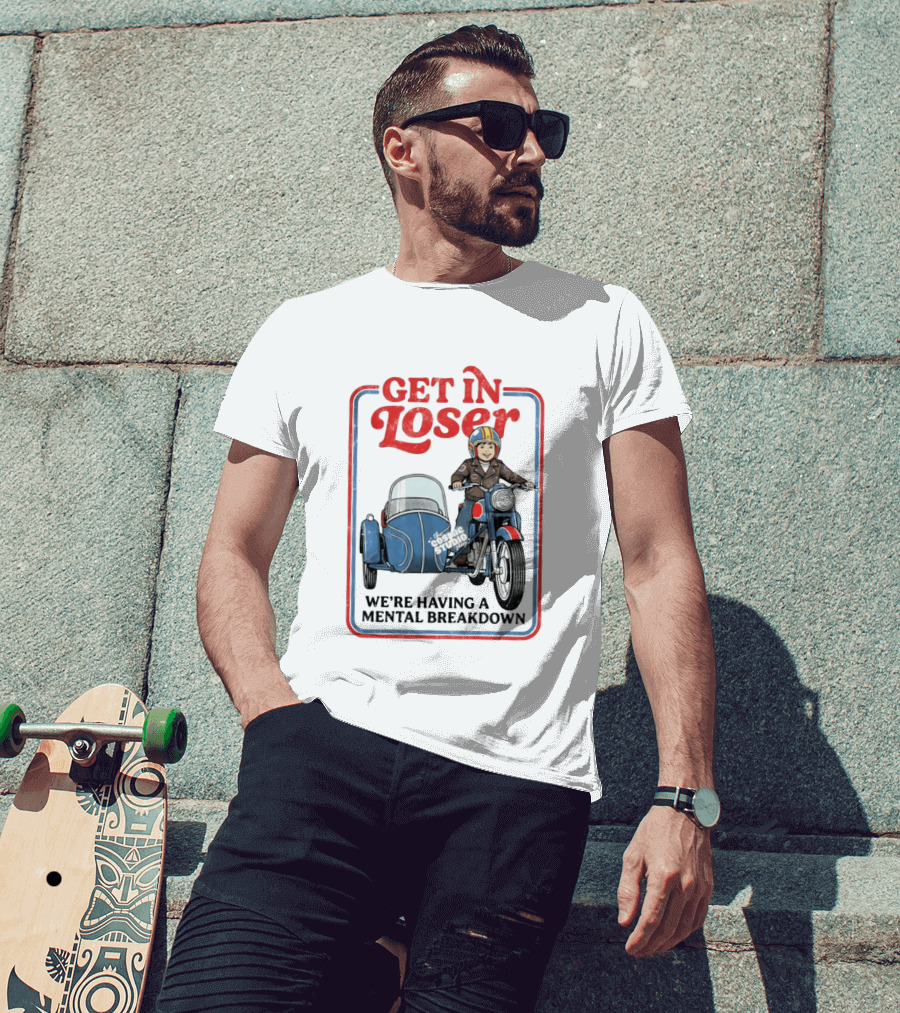 Get In Loser We're Having A Mental Breakdown Classic Studio Motorcycle Rider T-Shirt