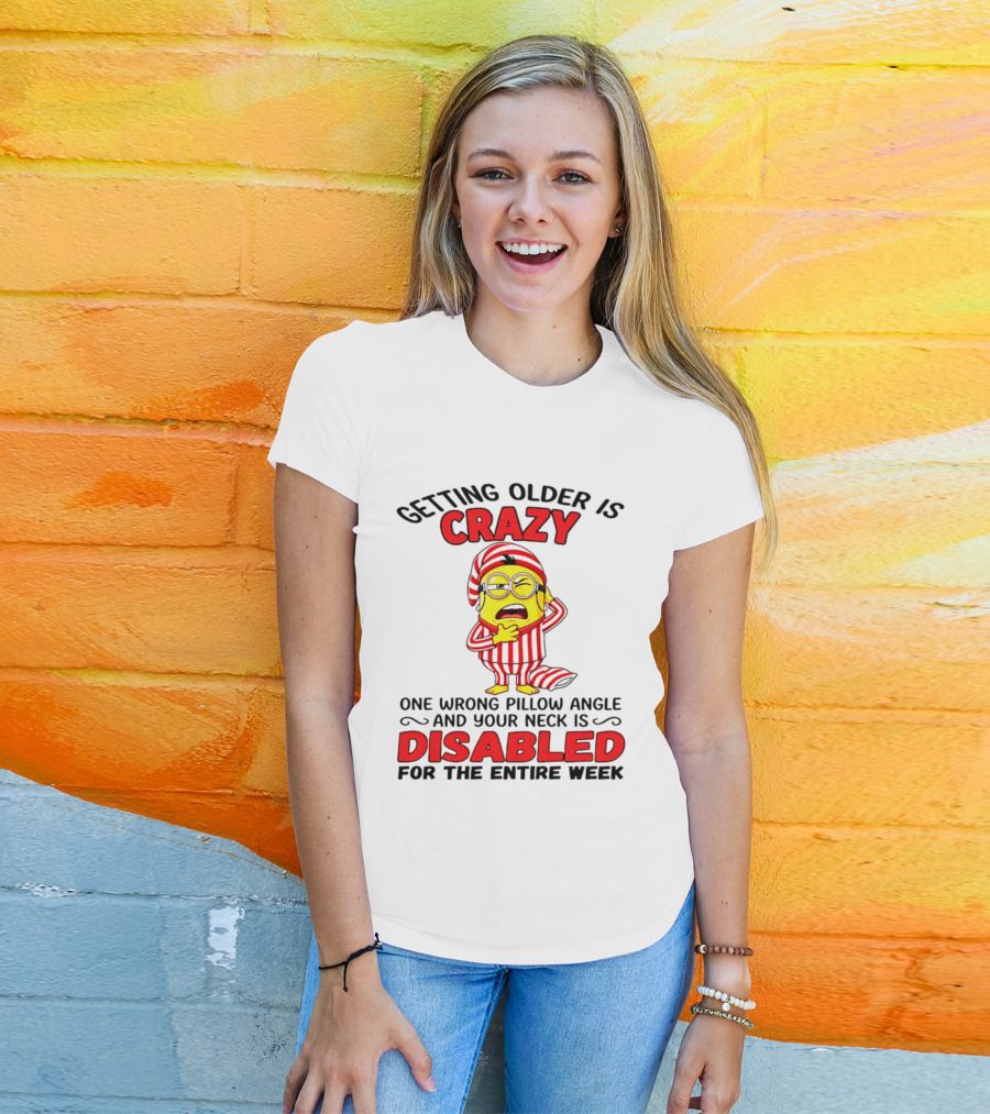 Getting Older Is Crazy Minion Neck Disabled For Entire Week T-Shirt
