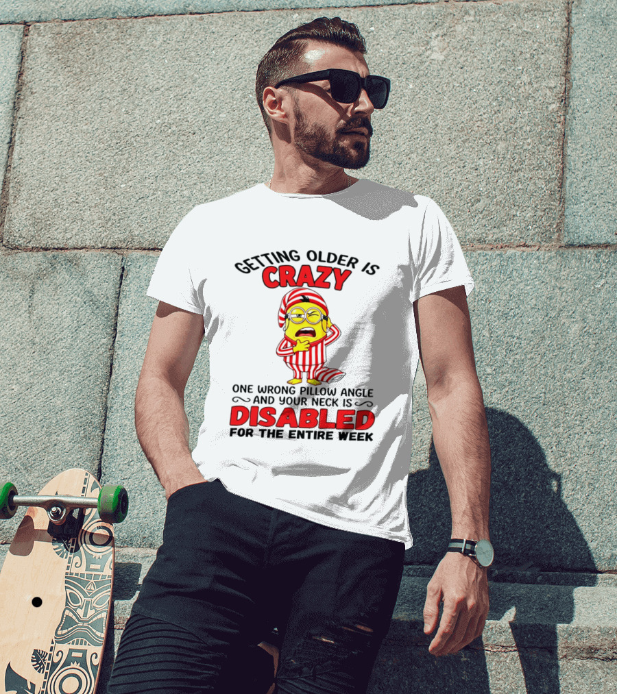 Getting Older Is Crazy Minion Neck Disabled For Entire Week T-Shirt
