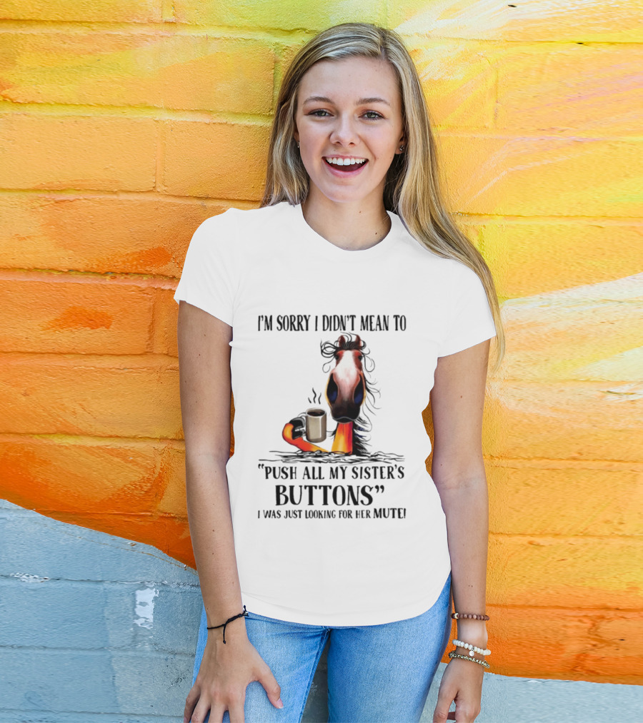 I'm Sorry I Didn't Mean To Push All My Sister's Buttons Coffee Mute T-Shirt
