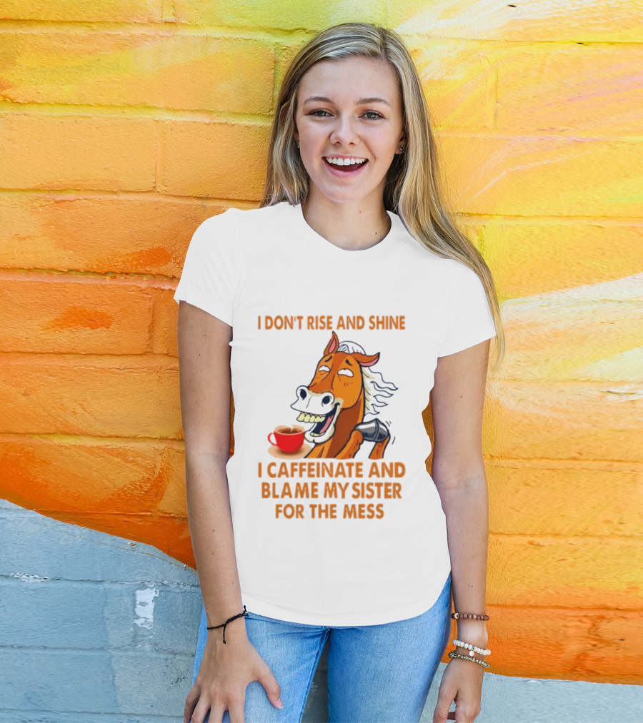 I Don't Rise And Shine I Caffeinate And Blame My Sister For The Mess Horse Coffee Cup T-Shirt