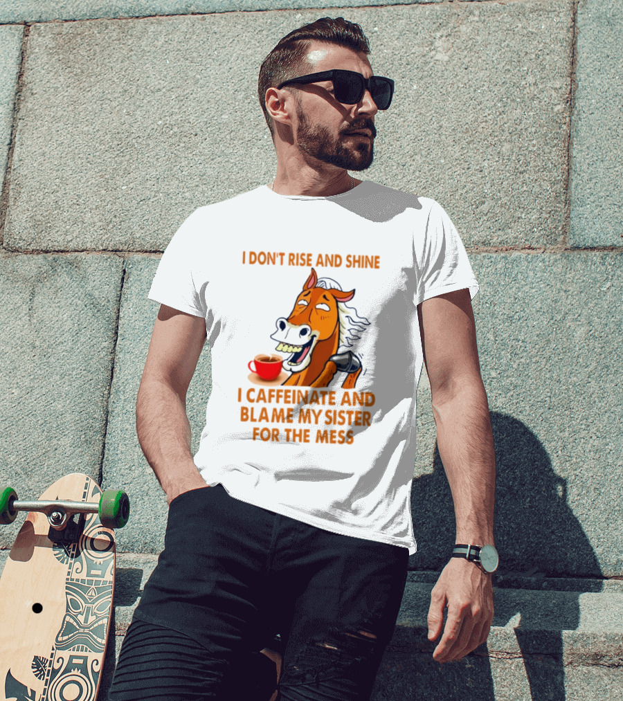 I Don't Rise And Shine I Caffeinate And Blame My Sister For The Mess Horse Coffee Cup T-Shirt