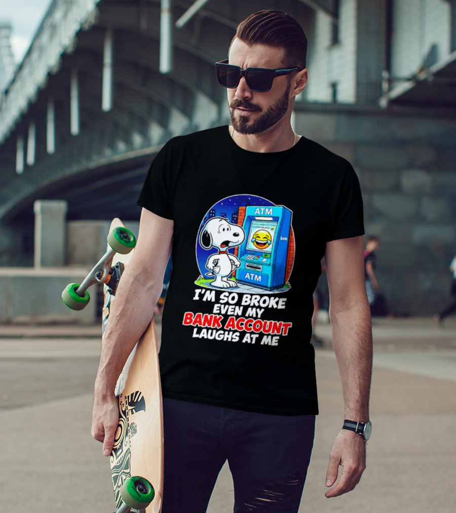 Snoopy ATM I'm So Broke Even My Bank Account Laughs At Me T-Shirt