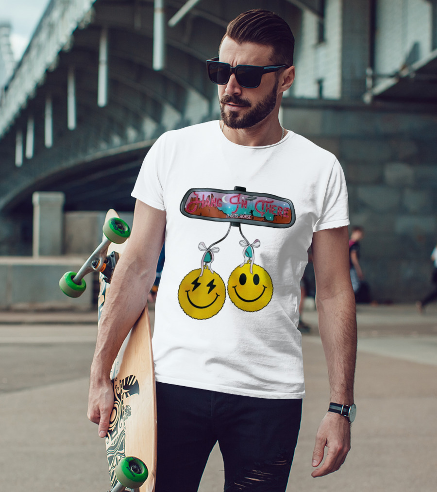 Hang In There It Gets Worse Smiley Faces Rearview Mirror T-Shirt