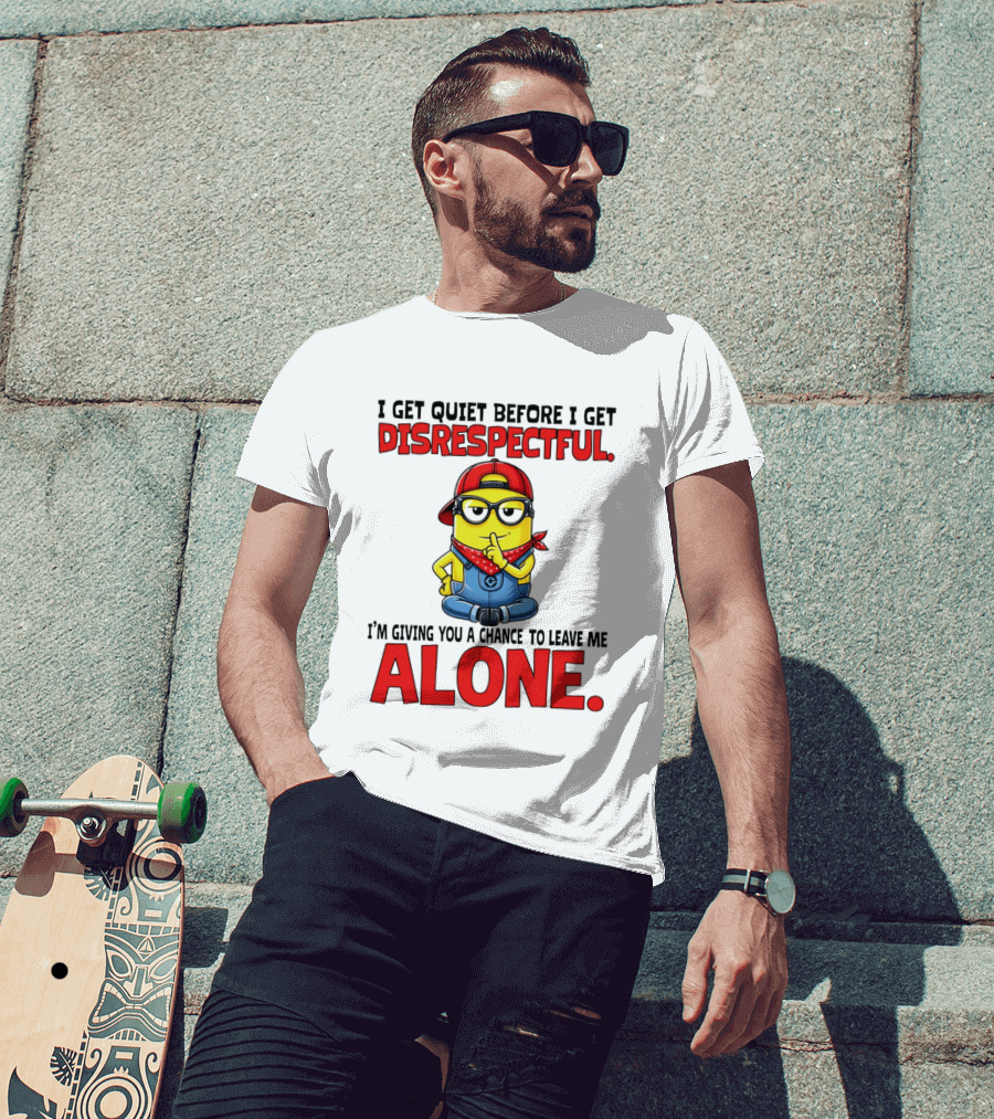 I Get Quiet Before I Get Disrespectful Minion I'm Giving You A Chance To Leave Me Alone T-Shirt