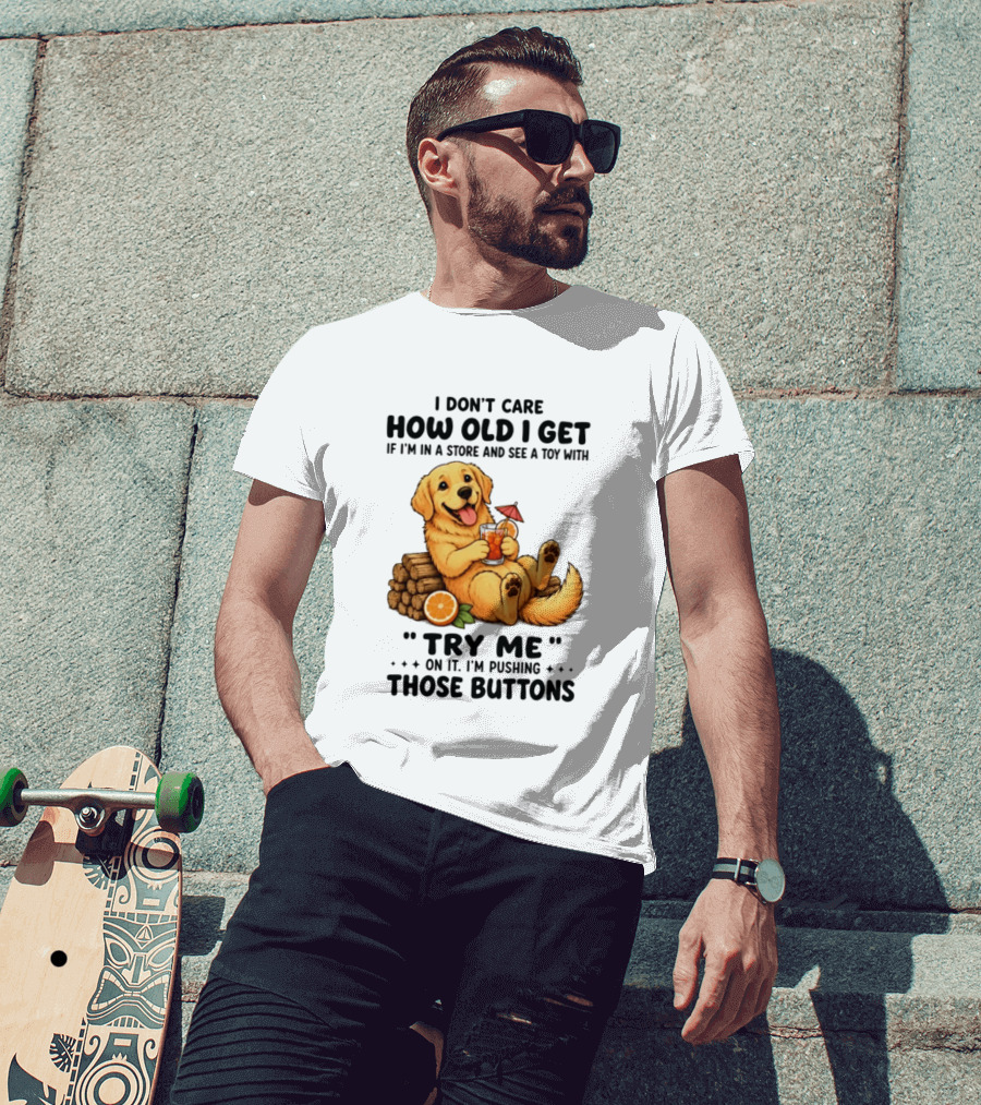 Golden Retriever I Don't Care How Old I Get Try Me I'm Pushing Those Buttons T-Shirt