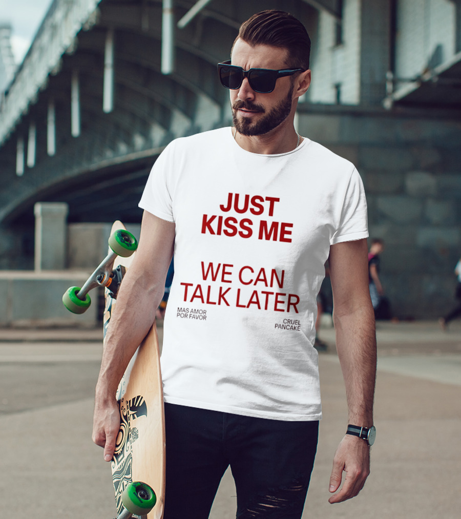Just Kiss Me We Can Talk Later Mas Amor Por Favor Cruel Pancake T-Shirt