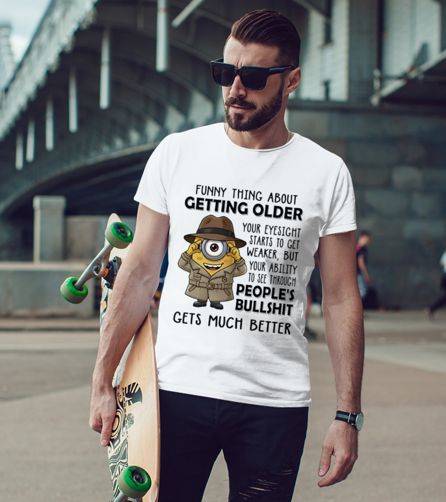 Funny Thing About Getting Older Your Eyesight Starts Weaker Ability See Through People's Bullshit Gets Better Minion Spy T-Shirt