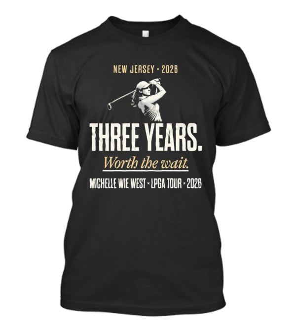 New Jersey 2026 Michelle Wie West LPGA Tour Three Years Worth The Wait T-Shirt