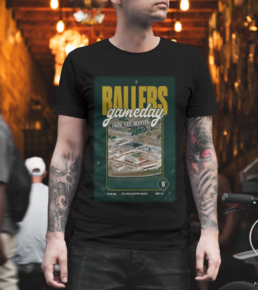 BALLERS Gameday From San Quentin Vs San Quentin Giants May 16 10:00 AM T-Shirt
