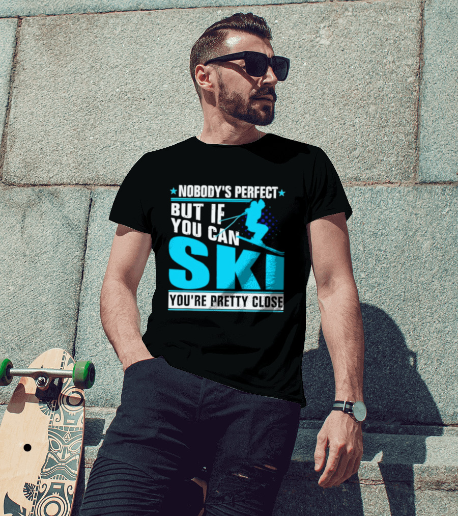 Nobody's Perfect But If You Can Ski You're Pretty Close T-Shirt