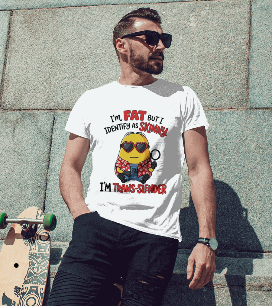I'm Fat But I Identify As Skinny I'm Trans Slender Minion T-Shirt