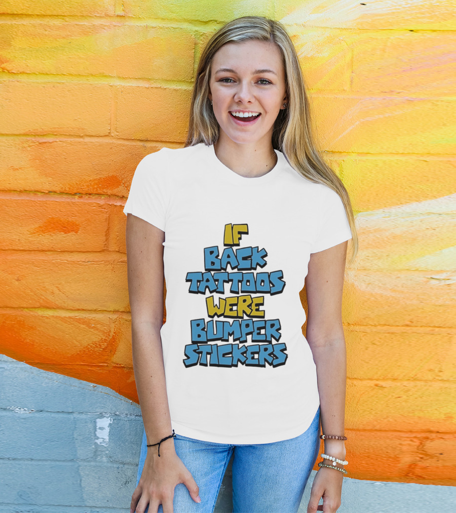If Back Tattoos Were Bumper Stickers T-Shirt