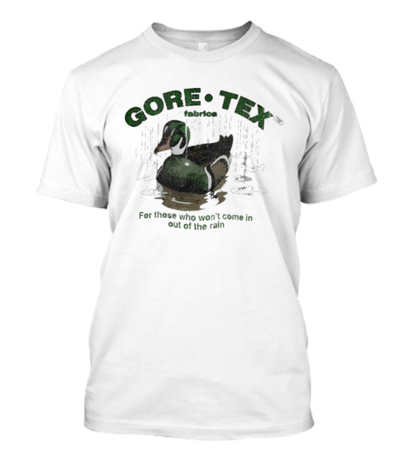 Gore Tex Duck For Those Who Won't Come In Out Of The Rain T-Shirt