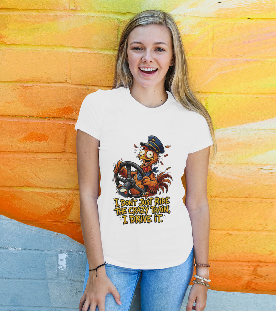 Funny Cartoon Chicken Conductor I Don't Just Ride The Crazy Train I Drive It T-Shirt