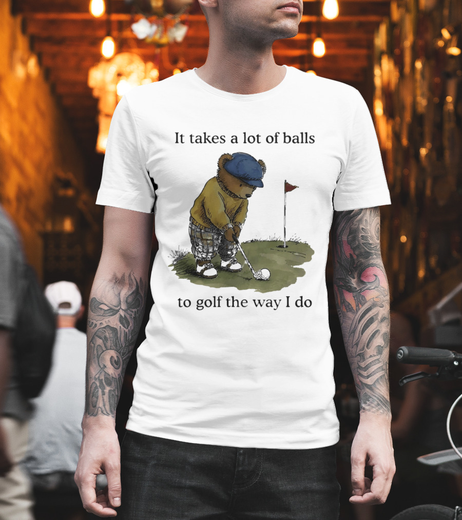 It Takes A Lot Of Balls To Golf The Way I Do Bear Golfing T-Shirt