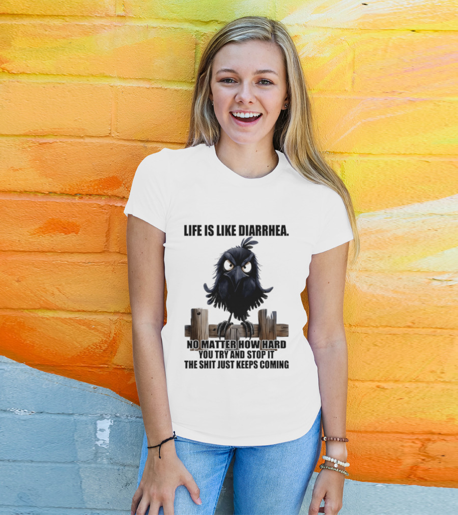 Life Is Like Diarrhea No Matter How Hard You Try Shit Just Keeps Coming T-Shirt