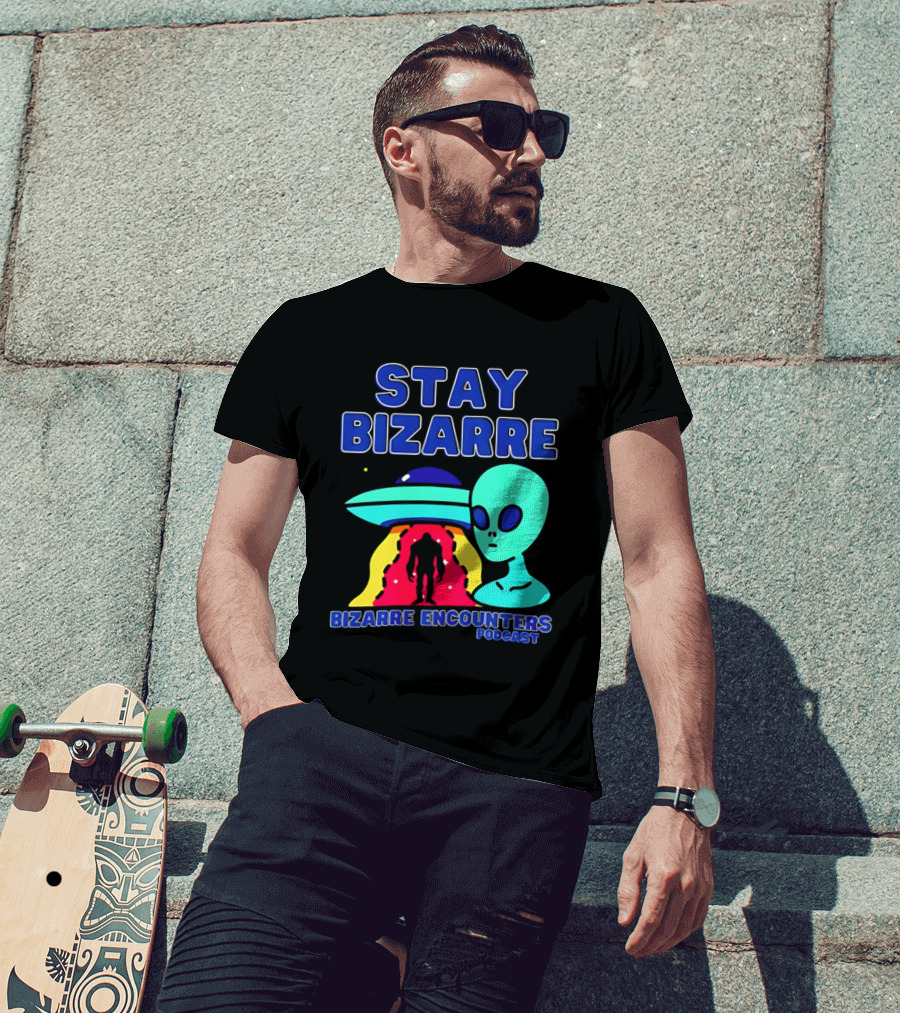 Stay Bizarre Bizarre Encounters Podcast UFO Alien T-Shirt