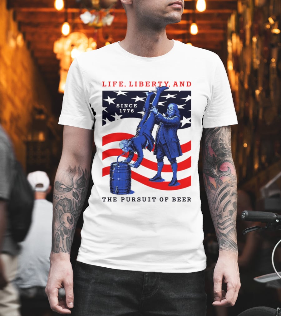 Life Liberty And The Pursuit Of Beer Since 1776 Patriotic Celebration American Flag T-Shirt