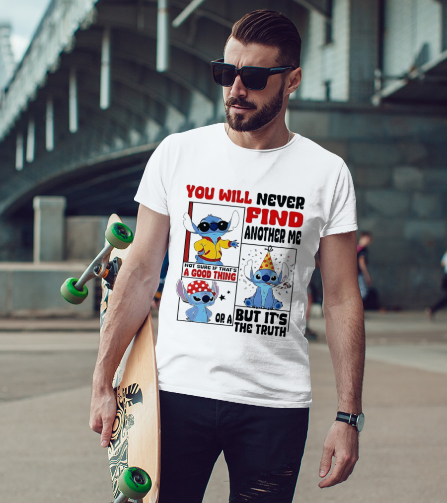 Lilo And Stitch You Will Never Find Another Me Not Sure If That's A Good Thing But It's The Truth T-Shirt