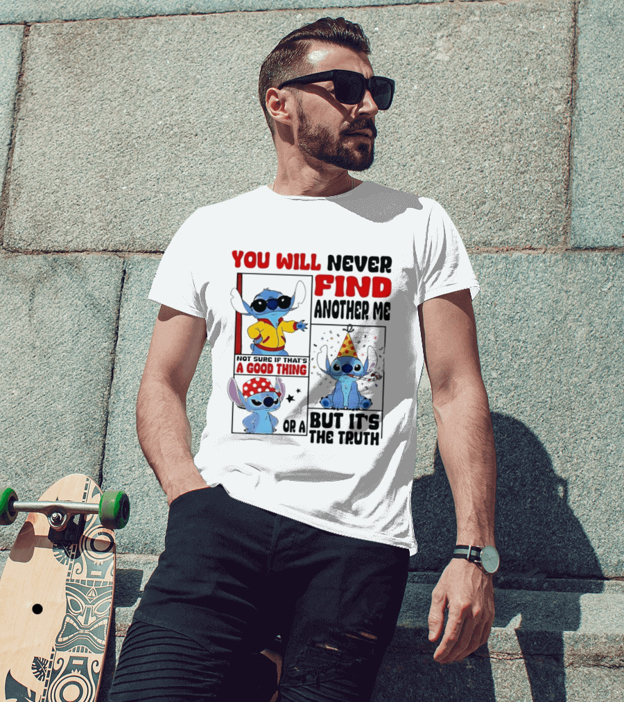 Lilo And Stitch You Will Never Find Another Me Not Sure If That's A Good Thing But It's The Truth T-Shirt