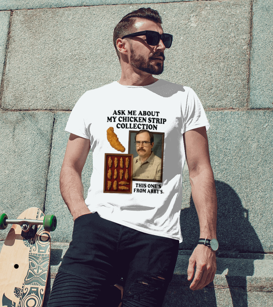 Ask Me About My Chicken Strip Collection This One's From Arby's T-Shirt