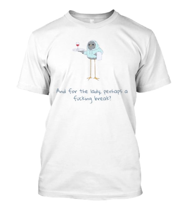 Bird And For The Lady Perhaps A Fucking Break Wine T-Shirt