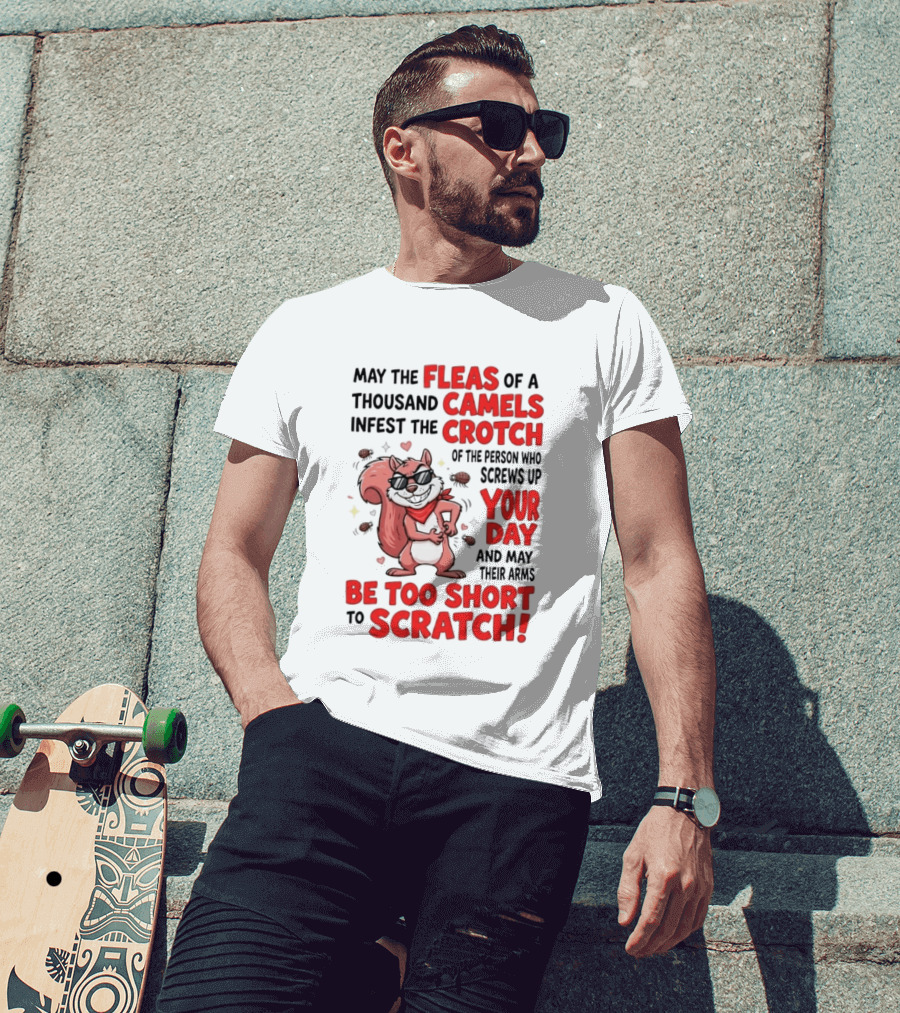 May The Fleas Of A Thousand Camels Infest The Crotch Of The Person Who Screws Up Your Day And May Their Arms Be Too Short To Scratch Funny Squirrel T-Shirt