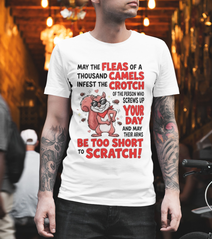 May The Fleas Of A Thousand Camels Infest The Crotch Of The Person Who Screws Up Your Day And May Their Arms Be Too Short To Scratch Funny Squirrel T-Shirt