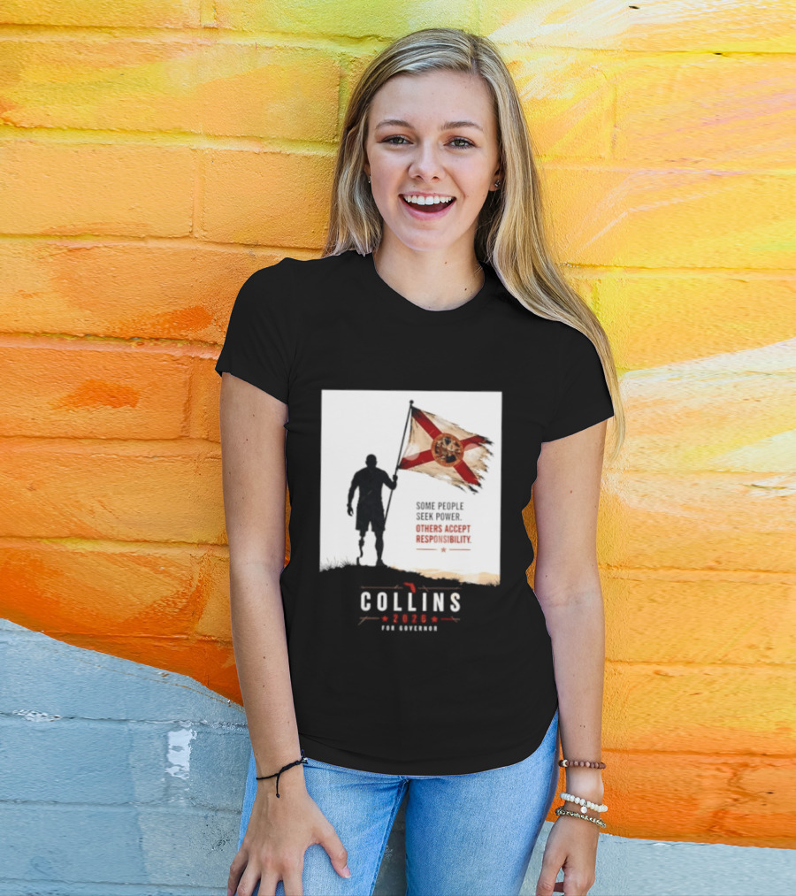 Collins 2026 For Governor Florida Flag Some People Seek Power Others Accept Responsibility T-Shirt