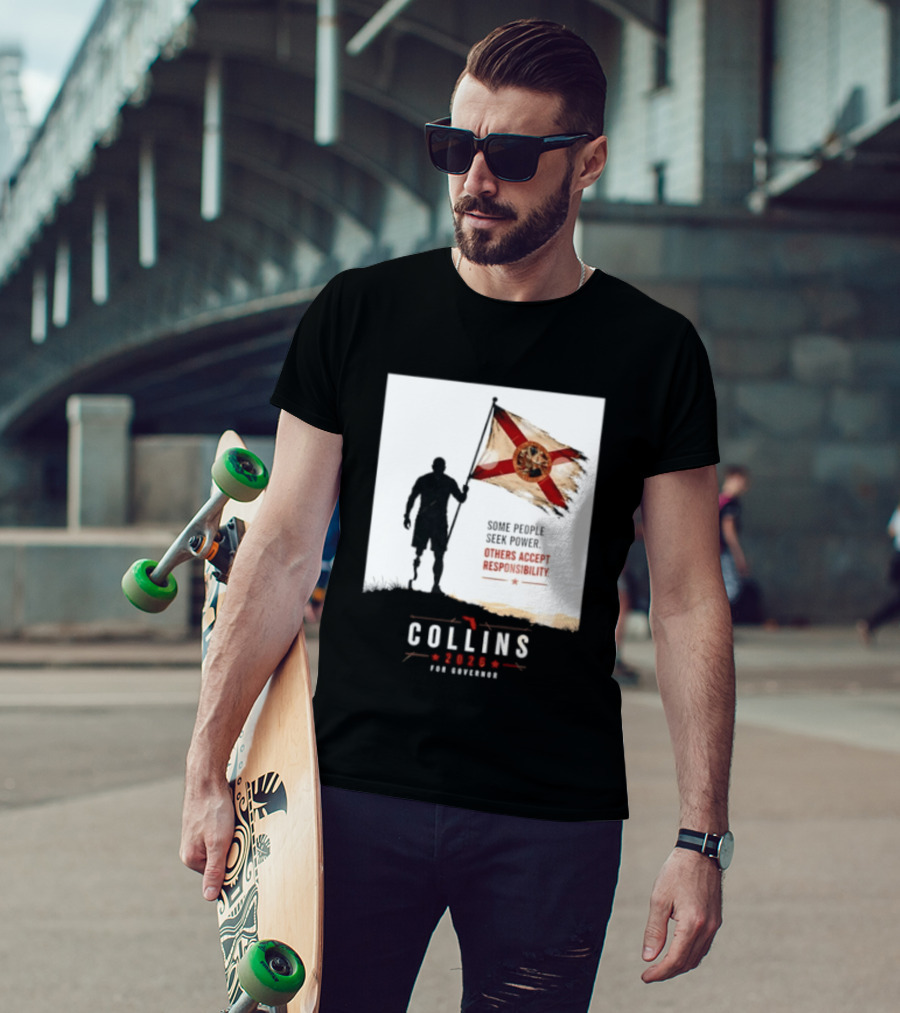 Collins 2026 For Governor Florida Flag Some People Seek Power Others Accept Responsibility T-Shirt