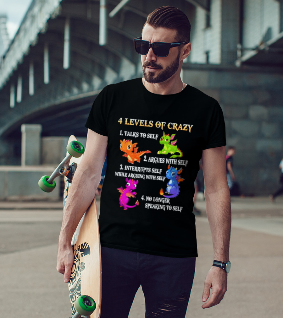 4 Levels Of Crazy Talks To Self Argues With Self Interrupts Self No Longer Speaking With Colorful Dragons T-Shirt