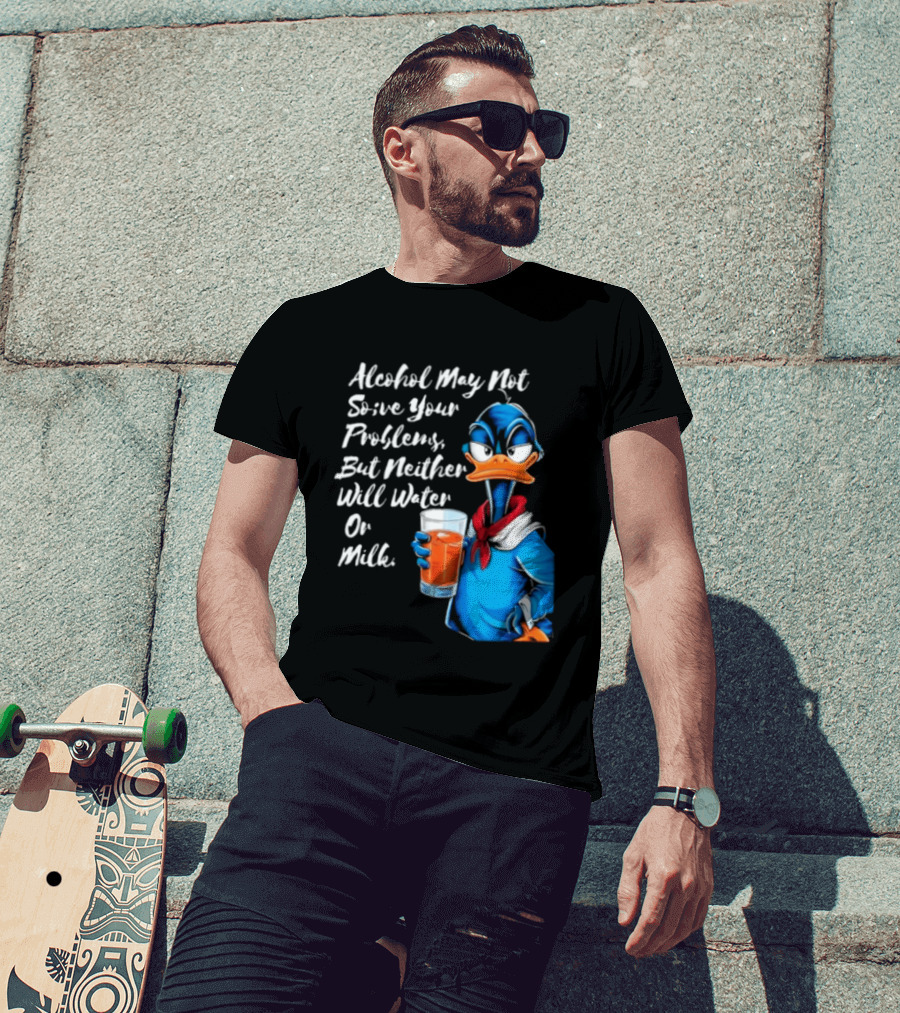 Alcohol May Not Solve Your Problems But Neither Will Water Oil Milk Duck Holding Drink T-Shirt