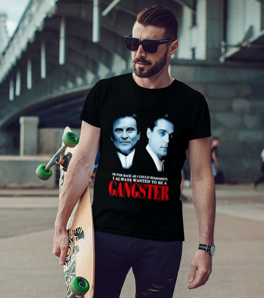 Goodfellas As Far Back As I Could Remember I Always Wanted To Be A Gangster T-Shirt