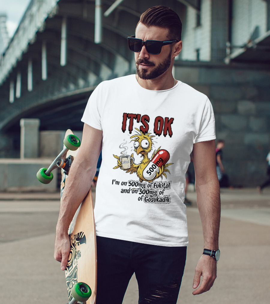 It's Ok Chicken 500mg Fukitol 300mg Gosukadik T-Shirt
