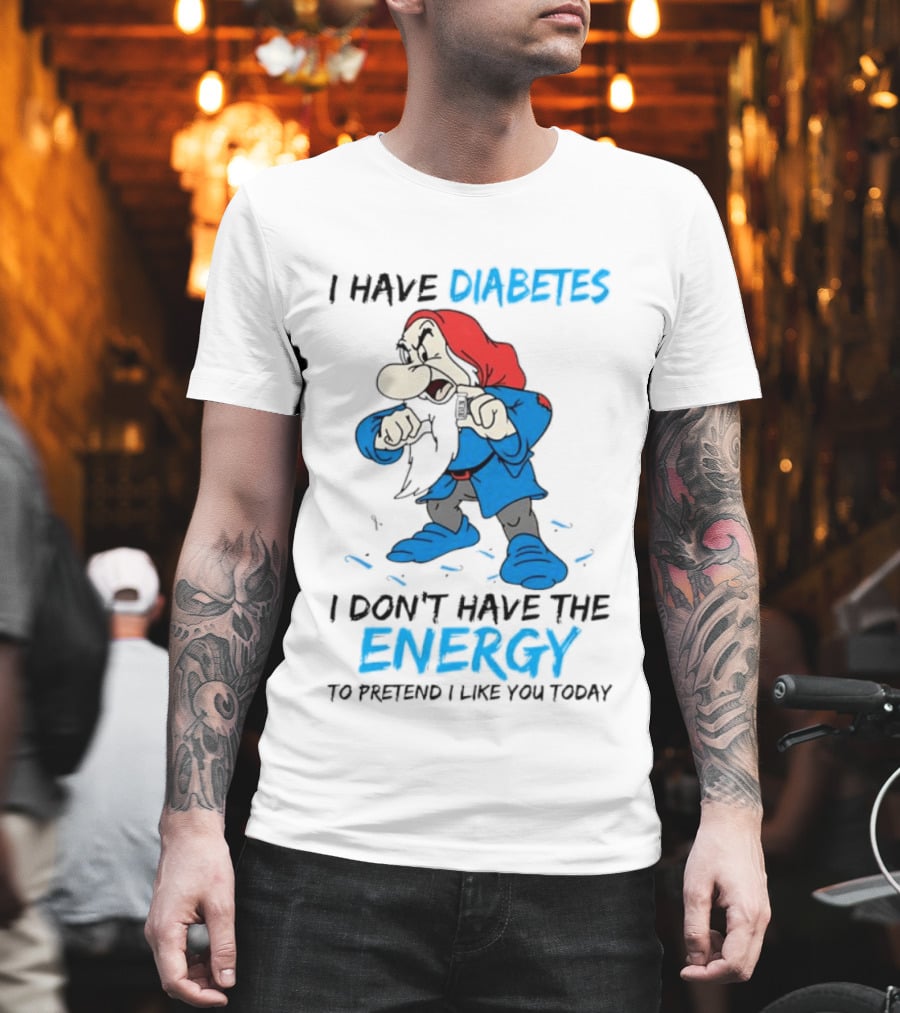 Grumpy I Have Diabetes I Don't Have The Energy To Pretend I Like You Today T-Shirt