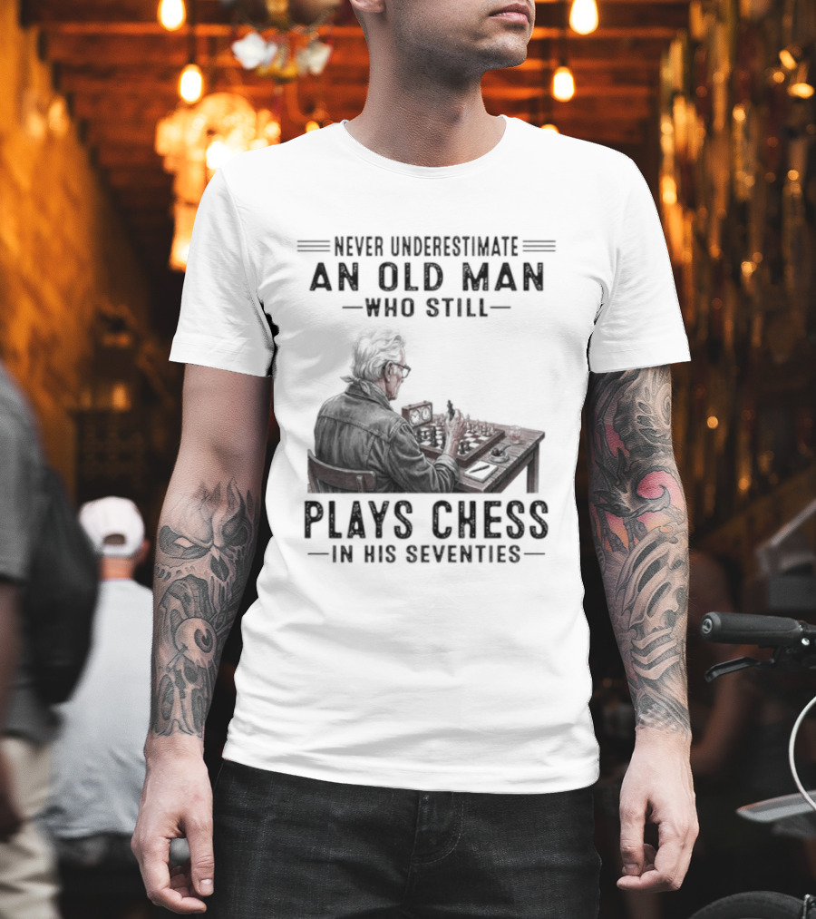 Never Underestimate An Old Man Who Still Plays Chess In His Seventies T-Shirt