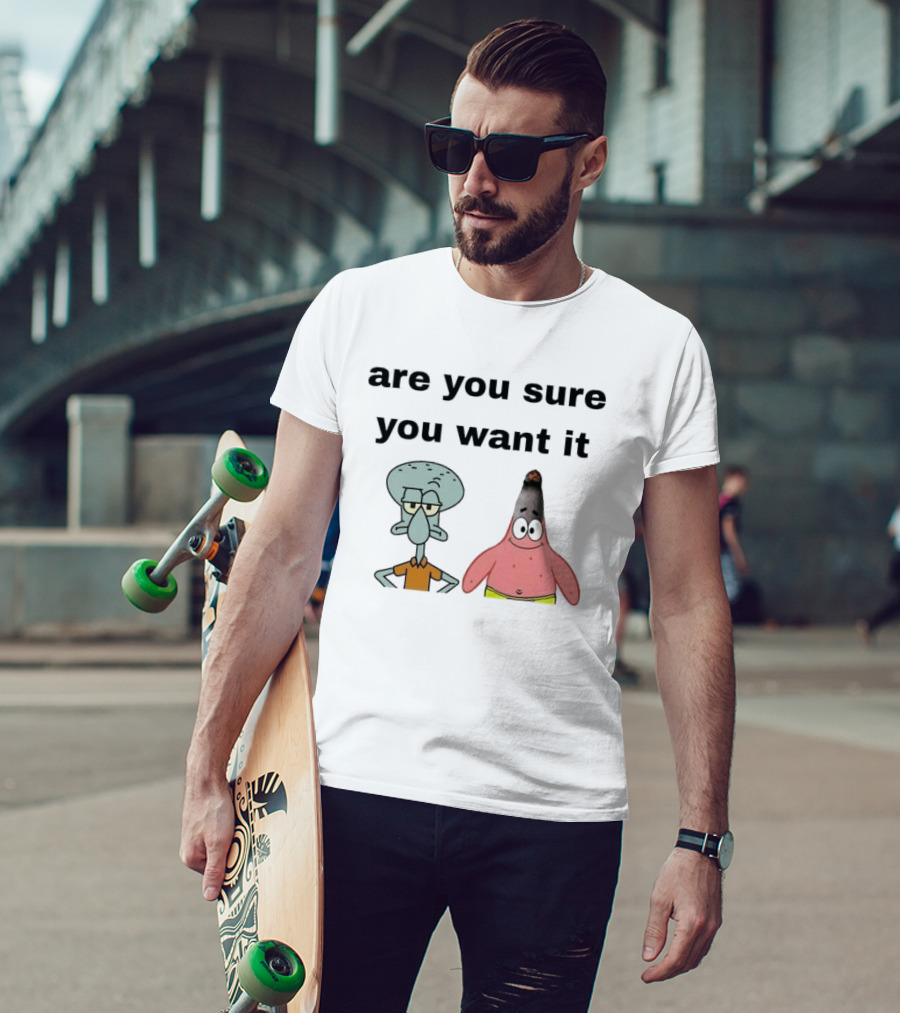 Are You Sure You Want It Squidward Patrick Star Meme T-Shirt