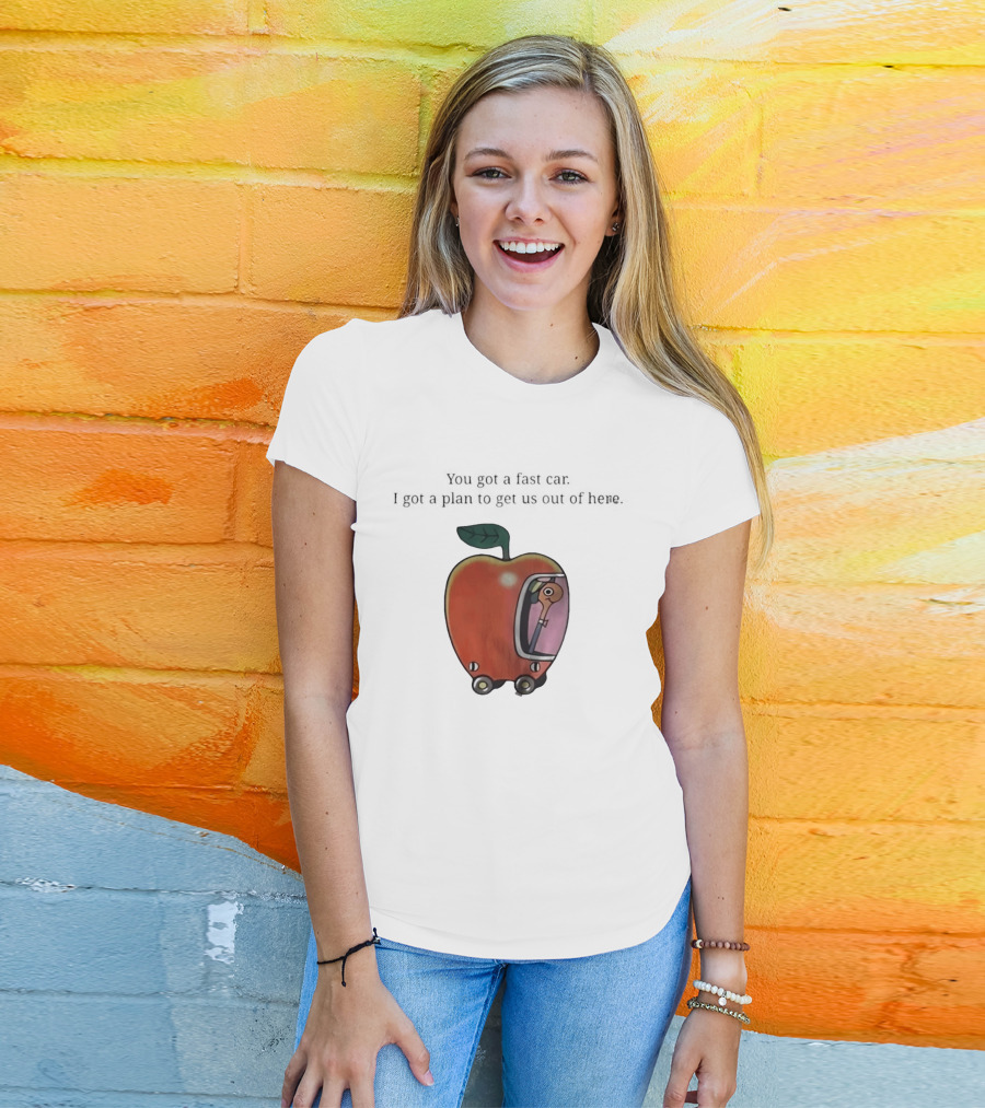 Happy Escape Discussion Red Transport You Got A Fast Car I Got A Plan To Get Us Out Of Here T-Shirt