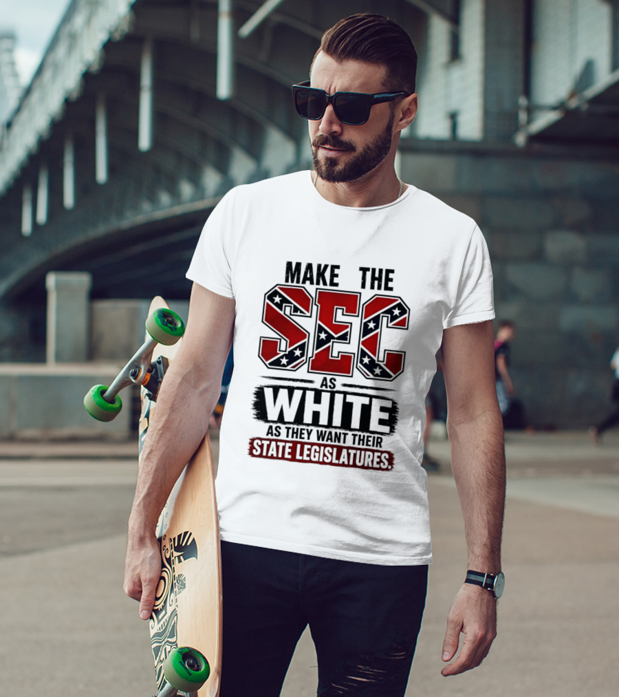 Make The SEC As White As They Want Their State Legislatures T-Shirt