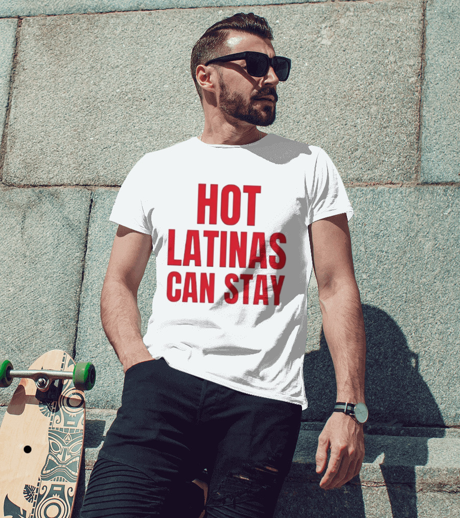 Hot Latinas Can Stay T-Shirt