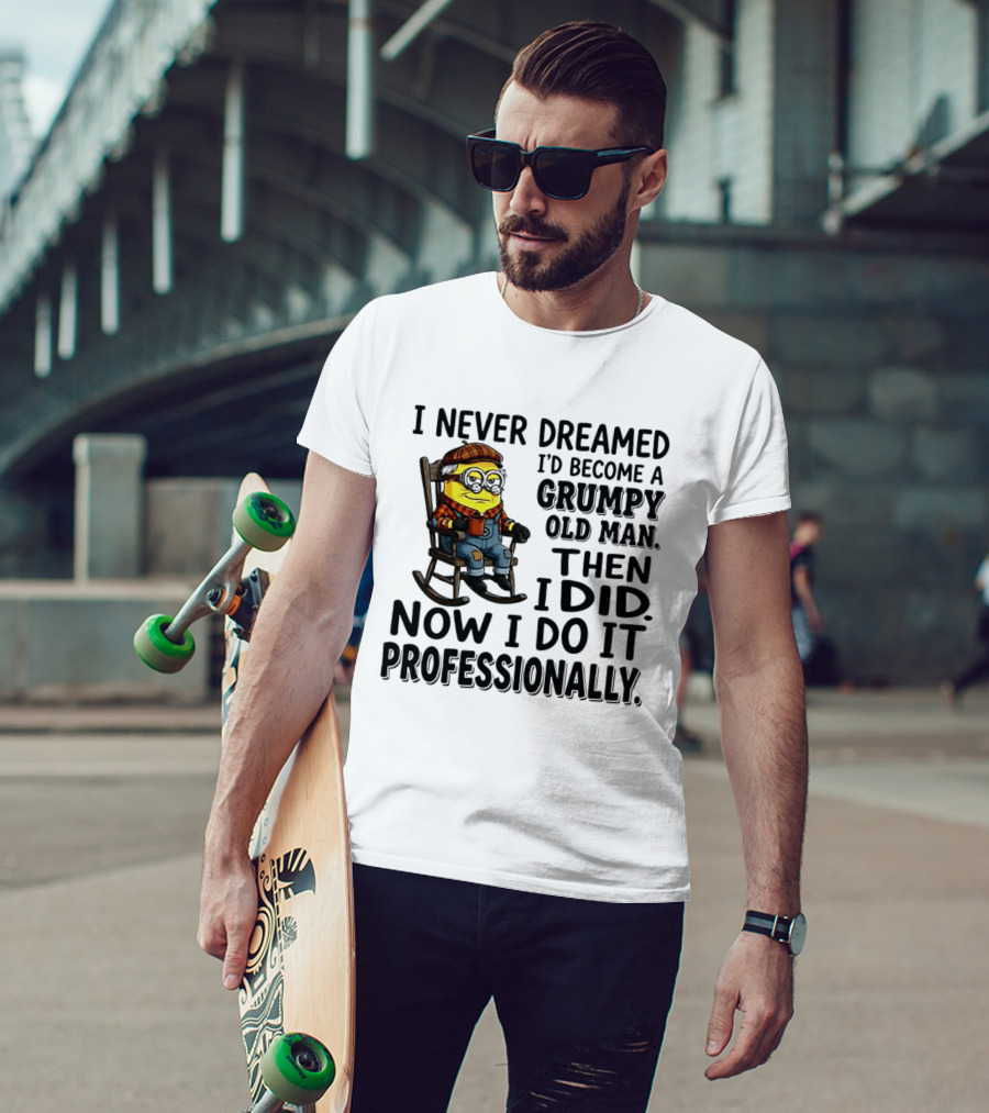 I Never Dreamed I'd Become A Grumpy Old Man Then I Did Now I Do It Professionally Minion T-Shirt