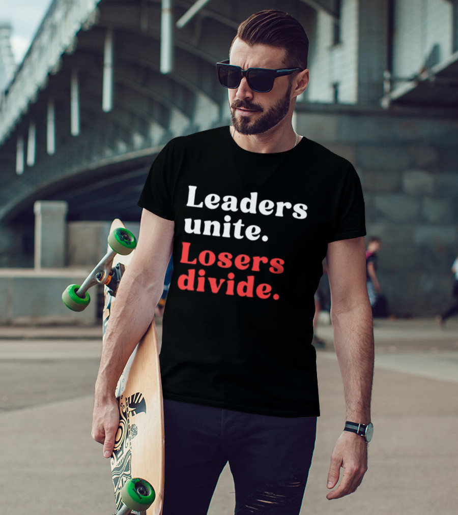 Leaders Unite Losers Divide Bold Motivational T-Shirt