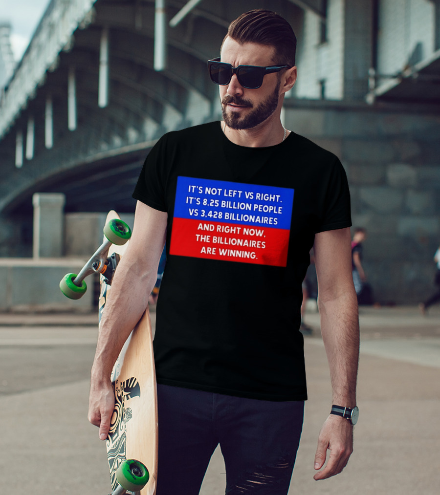 It's Not Left Vs Right 8.25 Billion People Vs 3,428 Billionaires Are Winning T-Shirt