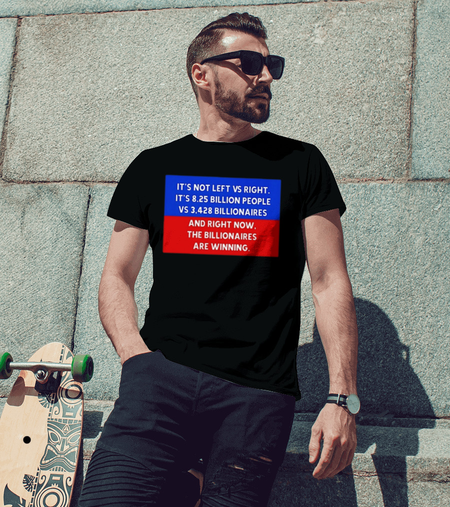 It's Not Left Vs Right 8.25 Billion People Vs 3,428 Billionaires Are Winning T-Shirt