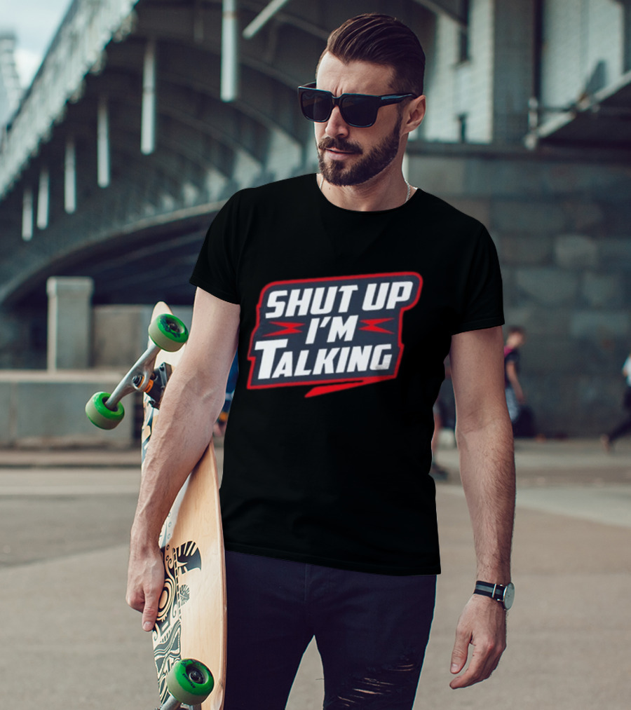 Shut Up I'm Talking T-Shirt