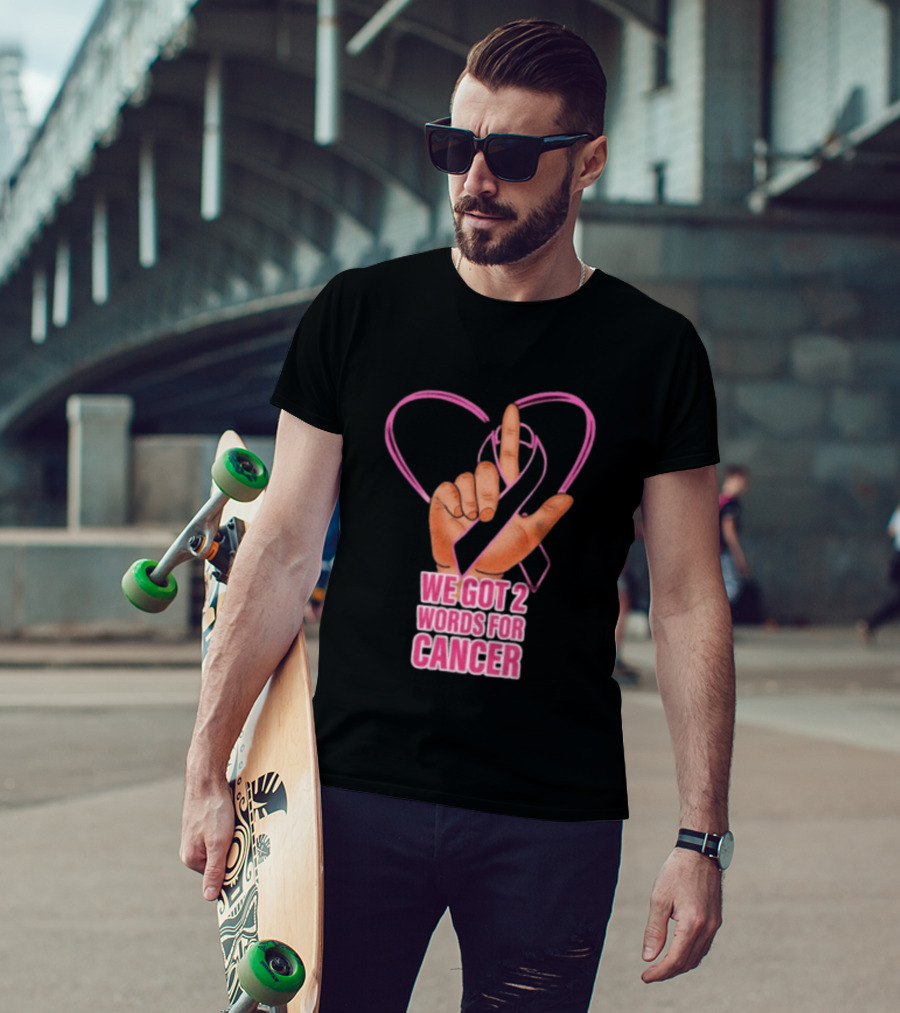 We Got 2 Words For Cancer Pink Ribbon Heart Gesture T-Shirt